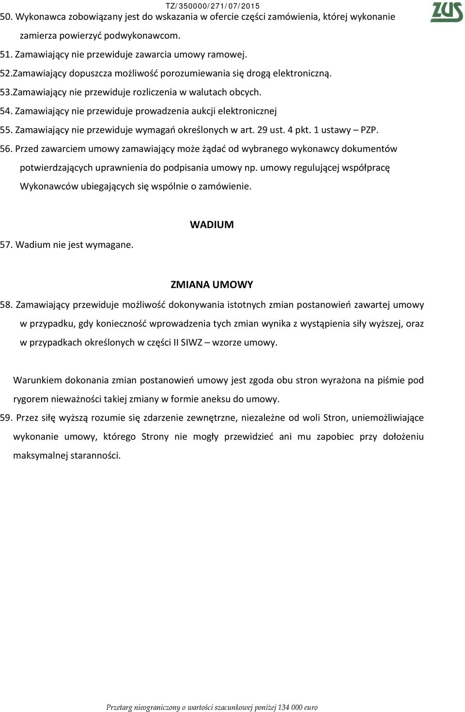 Zamawiający nie przewiduje prowadzenia aukcji elektronicznej 55. Zamawiający nie przewiduje wymagań określonych w art. 29 ust. 4 pkt. 1 ustawy PZP. 56.