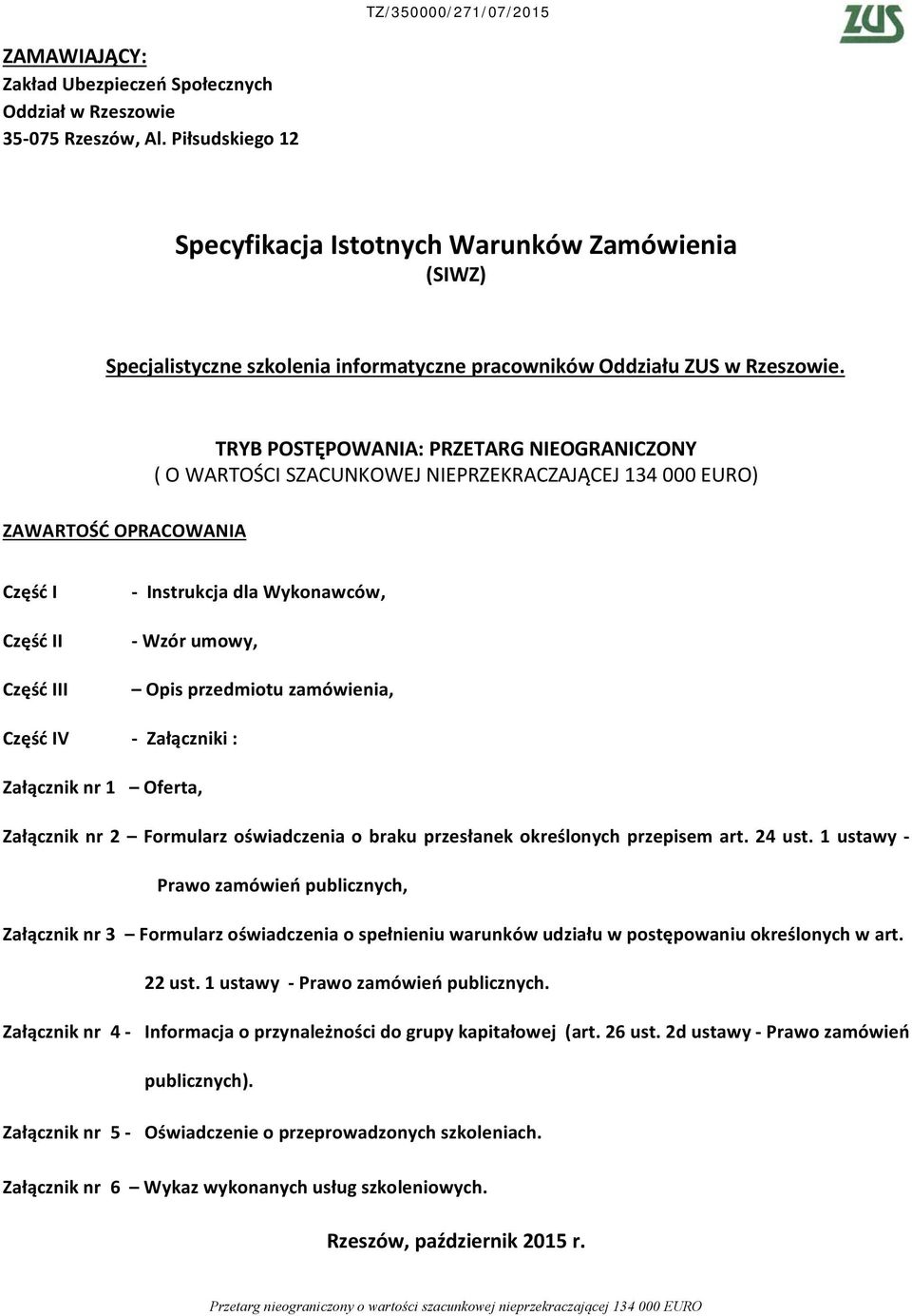 ZAWARTOŚĆ OPRACOWANIA TRYB POSTĘPOWANIA: PRZETARG NIEOGRANICZONY ( O WARTOŚCI SZACUNKOWEJ NIEPRZEKRACZAJĄCEJ 134 000 EURO) Część I Część II Część III Instrukcja dla Wykonawców, Wzór umowy, Opis