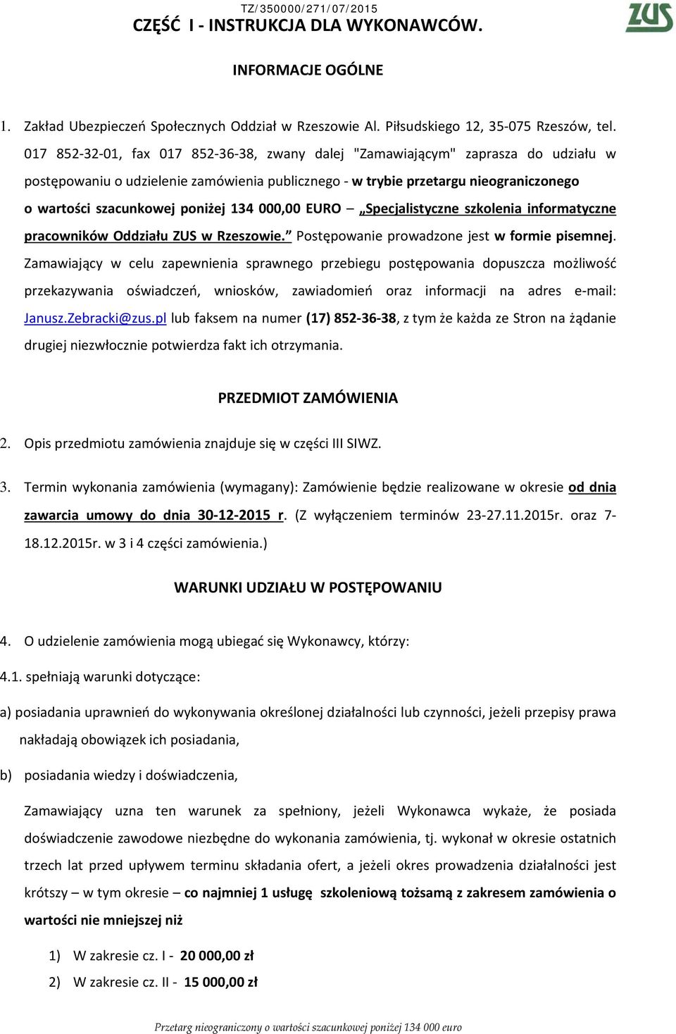 134 000,00 EURO Specjalistyczne szkolenia informatyczne pracowników Oddziału ZUS w Rzeszowie. Postępowanie prowadzone jest w formie pisemnej.