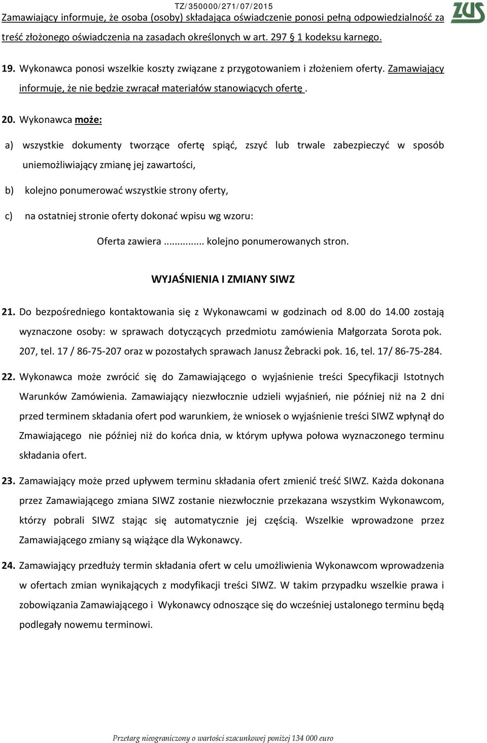 Wykonawca może: a) wszystkie dokumenty tworzące ofertę spiąć, zszyć lub trwale zabezpieczyć w sposób uniemożliwiający zmianę jej zawartości, b) kolejno ponumerować wszystkie strony oferty, c) na