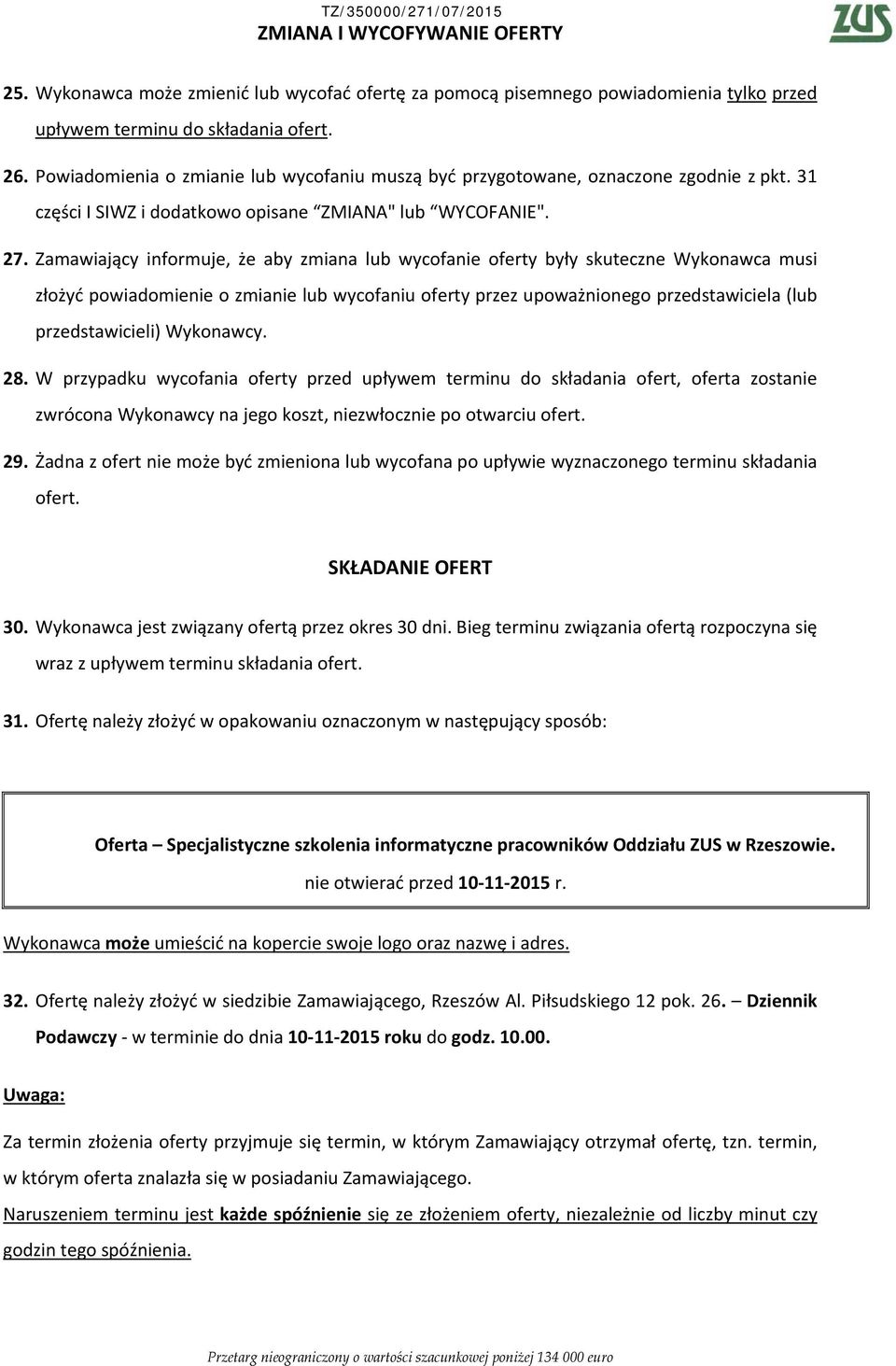 Zamawiający informuje, że aby zmiana lub wycofanie oferty były skuteczne Wykonawca musi złożyć powiadomienie o zmianie lub wycofaniu oferty przez upoważnionego przedstawiciela (lub przedstawicieli)