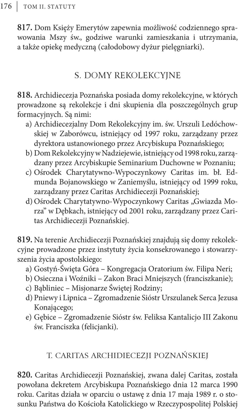 Urszuli Ledóchowskiej w Zaborówcu, istniejący od 1997 roku, zarządzany przez dyrektora ustanowionego przez Arcybiskupa Poznańskiego; b) Dom Rekolekcyjny w Nadziejewie, istniejący od 1998 roku,