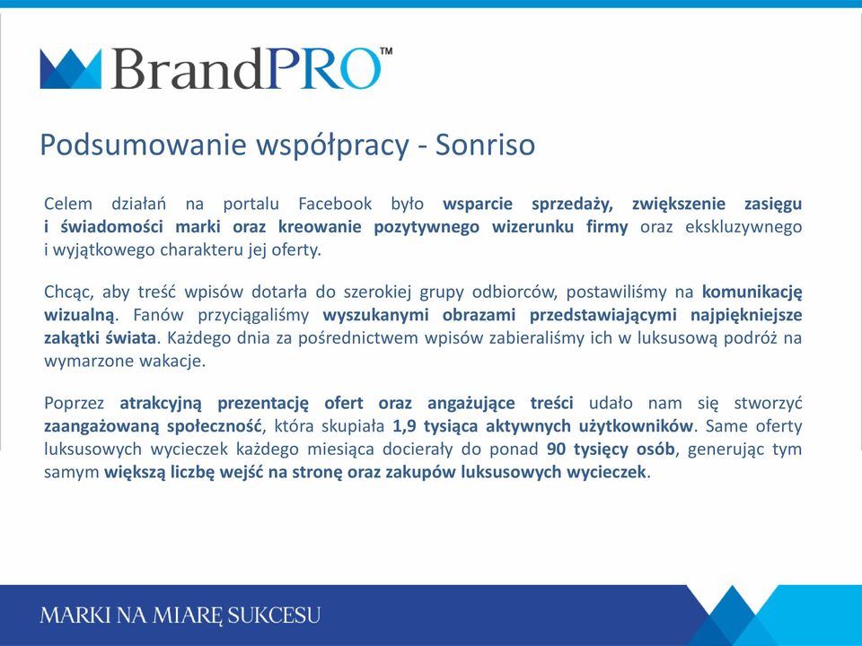 Fanów przyciągaliśmy wyszukanymi obrazami przedstawiającymi najpiękniejsze zakątki świata. Każdego dnia za pośrednictwem wpisów zabieraliśmy ich w luksusową podróż na wymarzone wakacje.