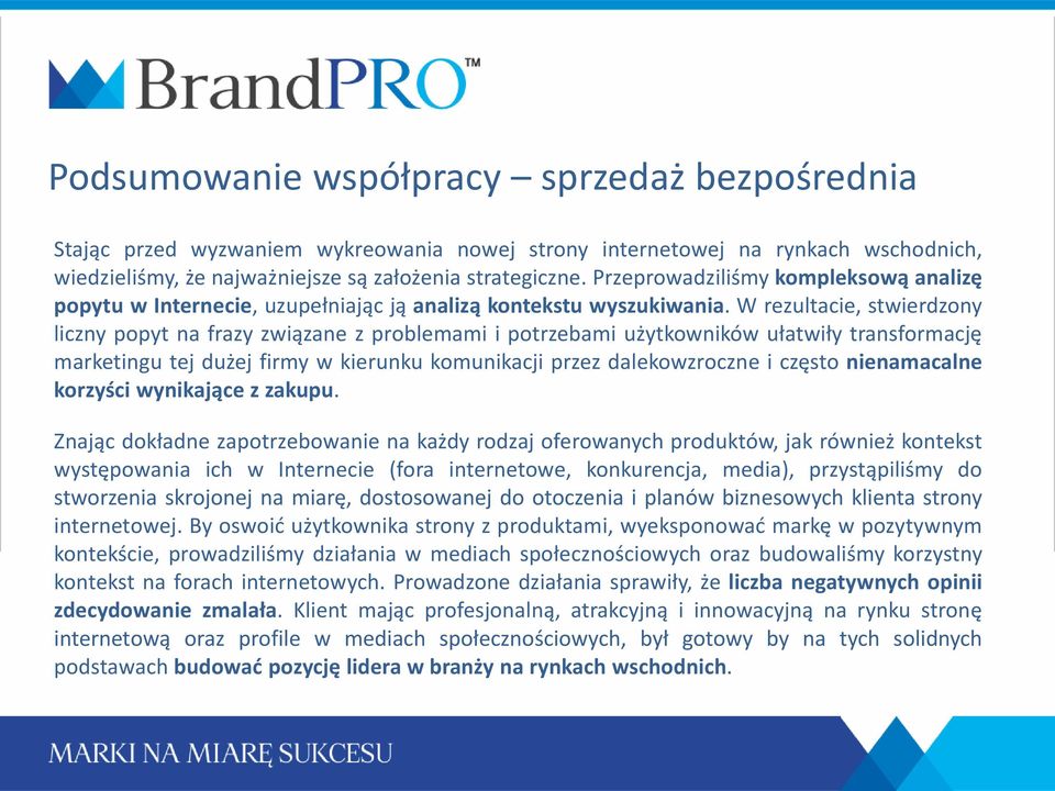 W rezultacie, stwierdzony liczny popyt na frazy związane z problemami i potrzebami użytkowników ułatwiły transformację marketingu tej dużej firmy w kierunku komunikacji przez dalekowzroczne i często