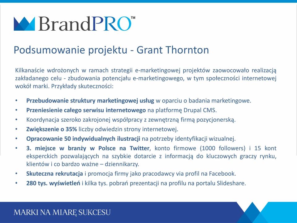 Przeniesienie całego serwisu internetowego na platformę Drupal CMS. Koordynacja szeroko zakrojonej współpracy z zewnętrzną firmą pozycjonerską. Zwiększenie o 35% liczby odwiedzin strony internetowej.