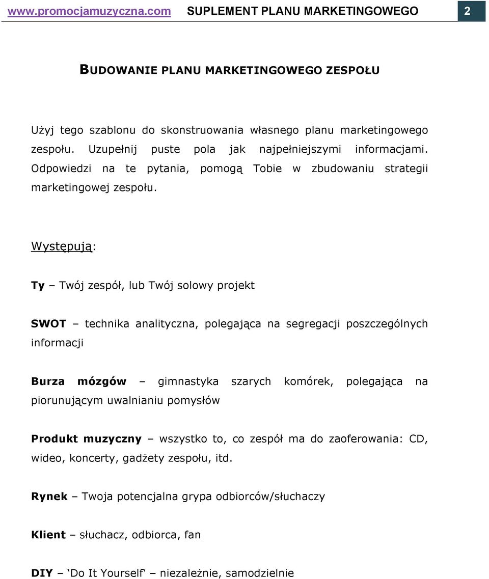Występują: Ty Twój zespół, lub Twój solowy projekt SWOT technika analityczna, polegająca na segregacji poszczególnych informacji Burza mózgów gimnastyka szarych komórek, polegająca na