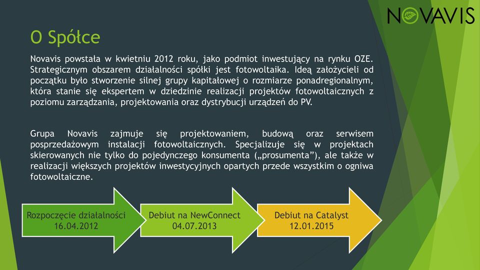 zarządzania, projektowania oraz dystrybucji urządzeń do PV. Grupa Novavis zajmuje się projektowaniem, budową oraz serwisem posprzedażowym instalacji fotowoltaicznych.