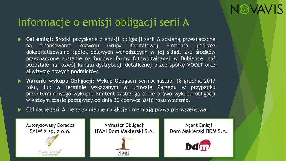 2/3 środków przeznaczone zostanie na budowę farmy fotowoltaicznej w Dubience, zaś pozostałe na rozwój kanału dystrybucji detalicznej przez spółkę VOOLT oraz akwizycję nowych podmiotów.