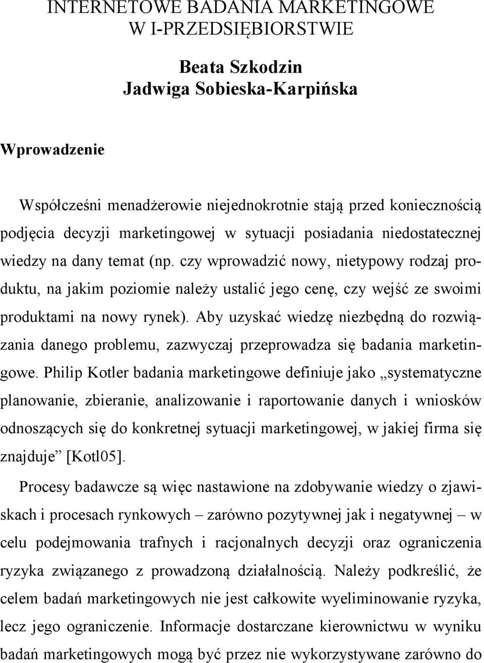 czy wprowadzić nowy, nietypowy rodzaj produktu, na jakim poziomie należy ustalić jego cenę, czy wejść ze swoimi produktami na nowy rynek).