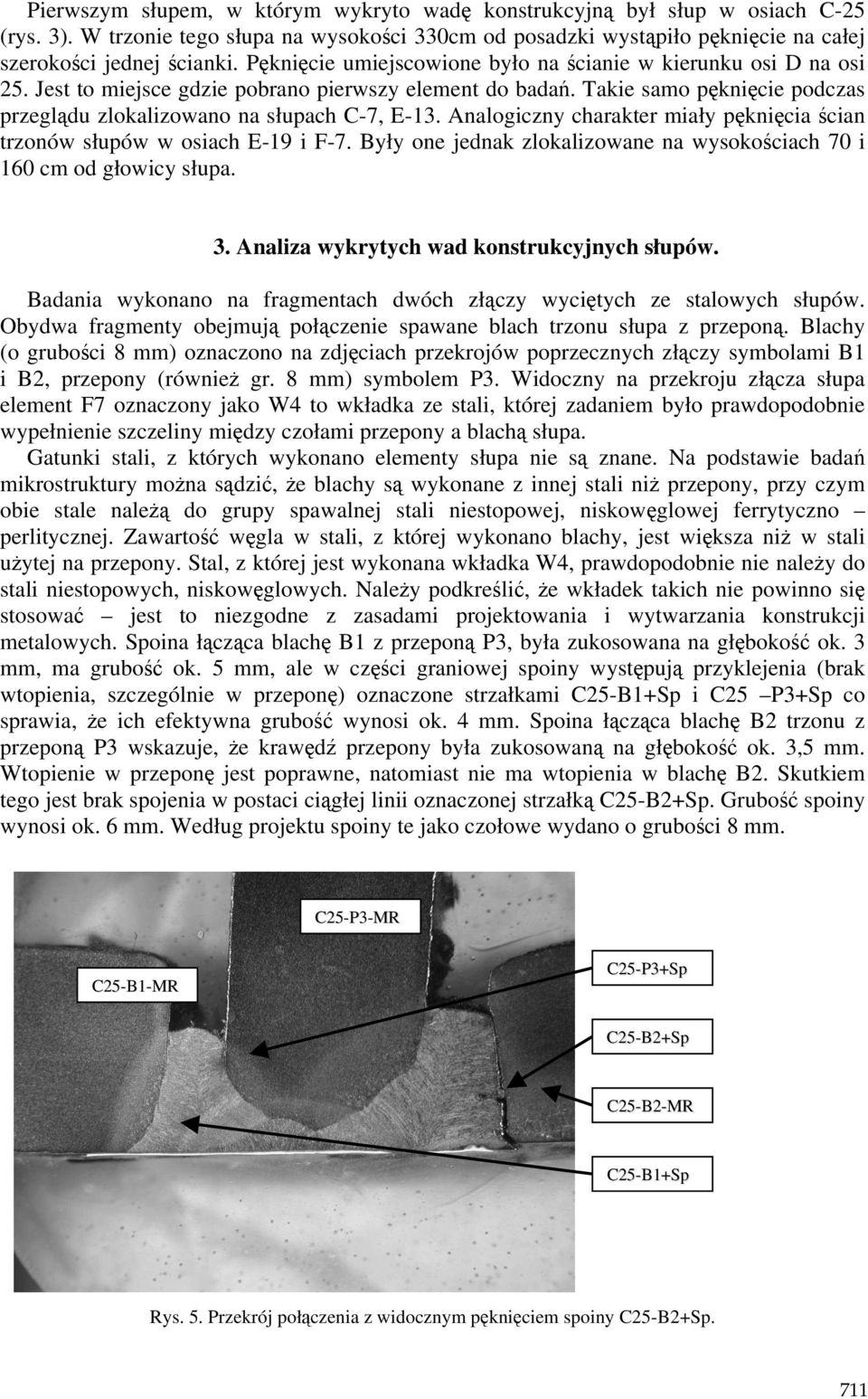 Analogiczny charakter miały pęknięcia ścian trzonów słupów w osiach E-19 i F-7. Były one jednak zlokalizowane na wysokościach 70 i 160 cm od głowicy słupa. 3.