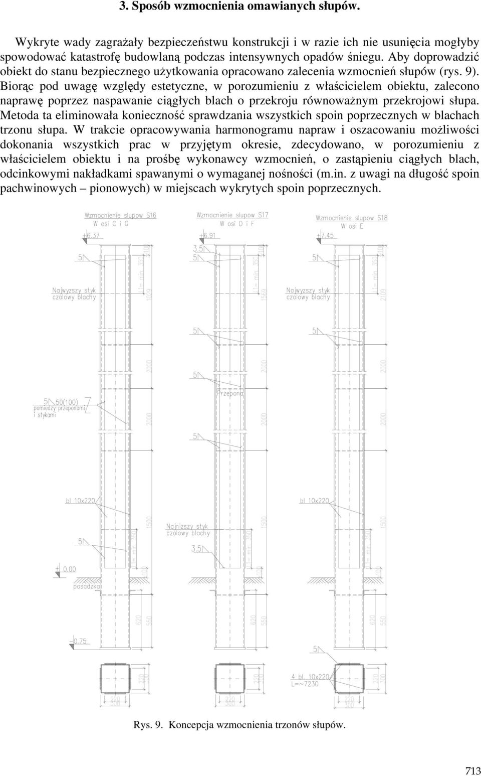 Biorąc pod uwagę względy estetyczne, w porozumieniu z właścicielem obiektu, zalecono naprawę poprzez naspawanie ciągłych blach o przekroju równowaŝnym przekrojowi słupa.