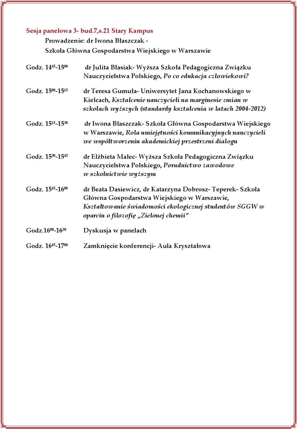 dr Teresa Gumuła- Uniwersytet Jana Kochanowskiego w Kielcach, Kształcenie nauczycieli na marginesie zmian w szkołach wyższych (standardy kształcenia w latach 2004-2012) dr Iwona Błaszczak- Szkoła