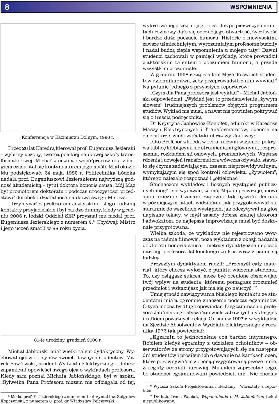 Eugeniuszowi Jezierskiemu najwyższą godność akademicką tytuł doktora honoris causa. Mój Mąż był promotorem doktoratu i podczas uroczystości przedstawił dorobek i działalność naukową swego Mistrza.