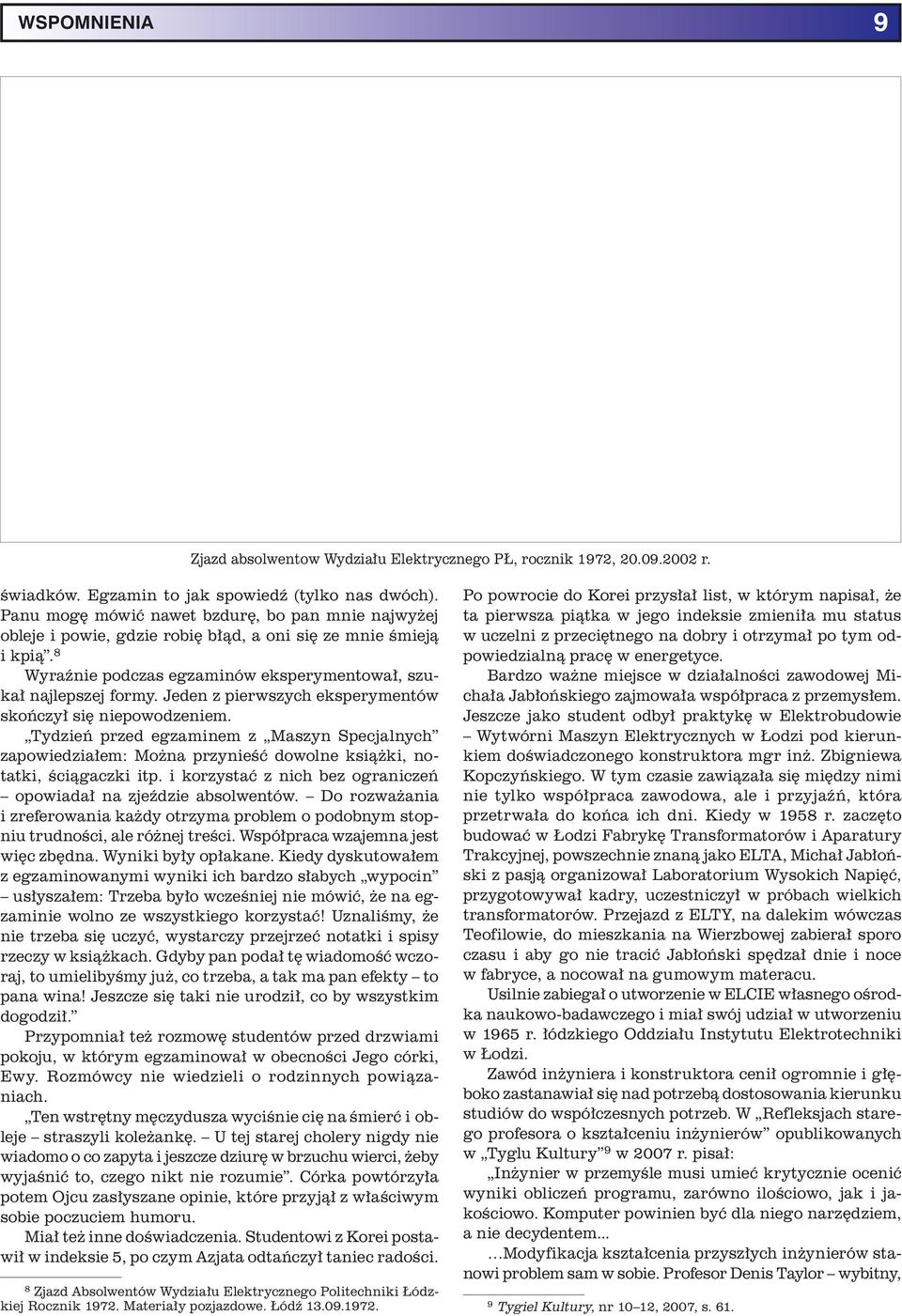 Jeden z pierwszych eksperymentów skończył się niepowodzeniem. Tydzień przed egzaminem z Maszyn Specjalnych zapowiedziałem: Można przynieść dowolne książki, notatki, ściągaczki itp.