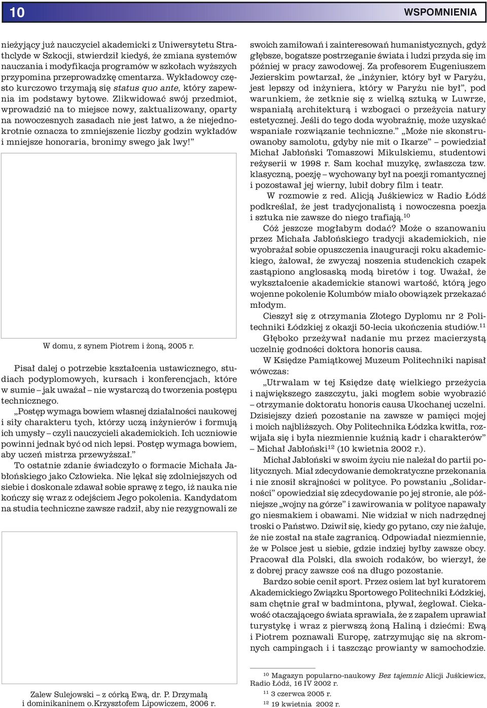 Zlikwidować swój przedmiot, wprowadzić na to miejsce nowy, zaktualizowany, oparty na nowoczesnych zasadach nie jest łatwo, a że niejednokrotnie oznacza to zmniejszenie liczby godzin wykładów i