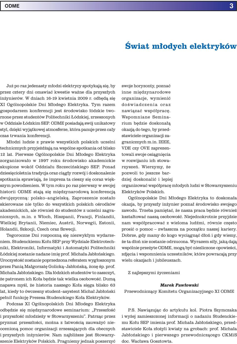 ODME posiadają swój unikatowy styl, dzięki wyjątkowej atmosferze, która panuje przez cały czas trwania konferencji.