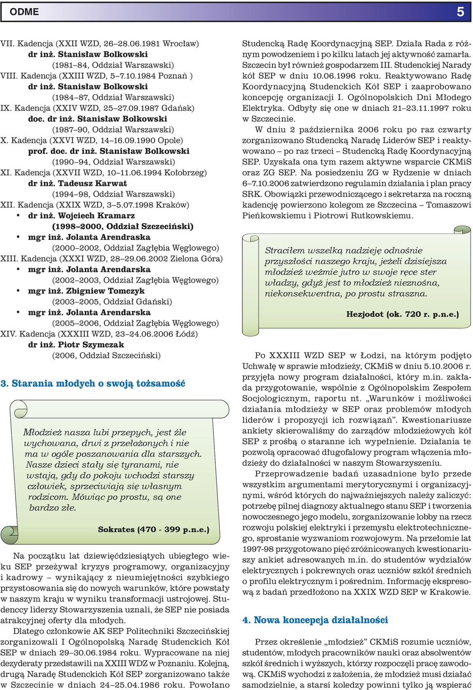 doc. dr inż. Stanisław Bolkowski (1990 94, Oddział Warszawski) XI. Kadencja (XXVII WZD, 10 11.06.1994 Kołobrzeg) dr inż. Tadeusz Karwat (1994 98, Oddział Warszawski) XII. Kadencja (XXIX WZD, 3 5.07.