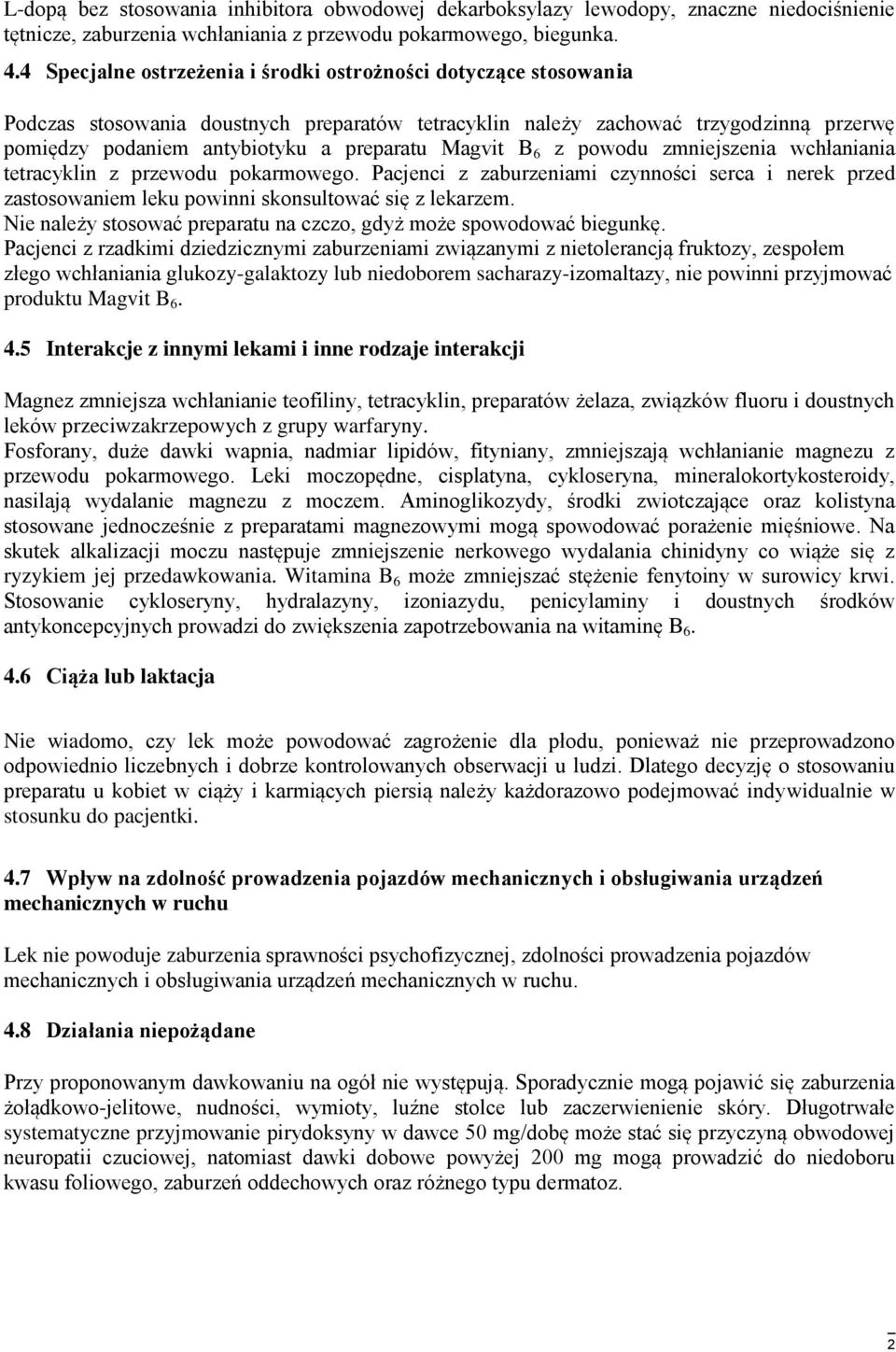 Magvit B 6 z powodu zmniejszenia wchłaniania tetracyklin z przewodu pokarmowego. Pacjenci z zaburzeniami czynności serca i nerek przed zastosowaniem leku powinni skonsultować się z lekarzem.