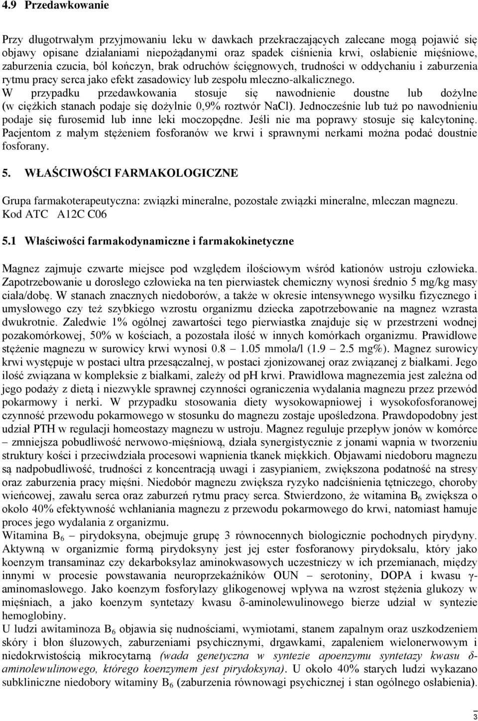W przypadku przedawkowania stosuje się nawodnienie doustne lub dożylne (w ciężkich stanach podaje się dożylnie 0,9% roztwór NaCl).
