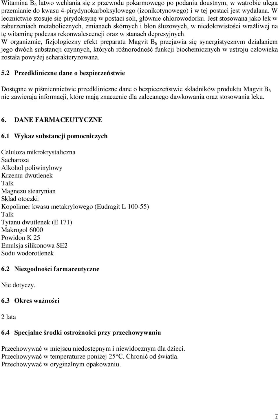Jest stosowana jako lek w zaburzeniach metabolicznych, zmianach skórnych i błon śluzowych, w niedokrwistości wrażliwej na tę witaminę podczas rekonwalescencji oraz w stanach depresyjnych.