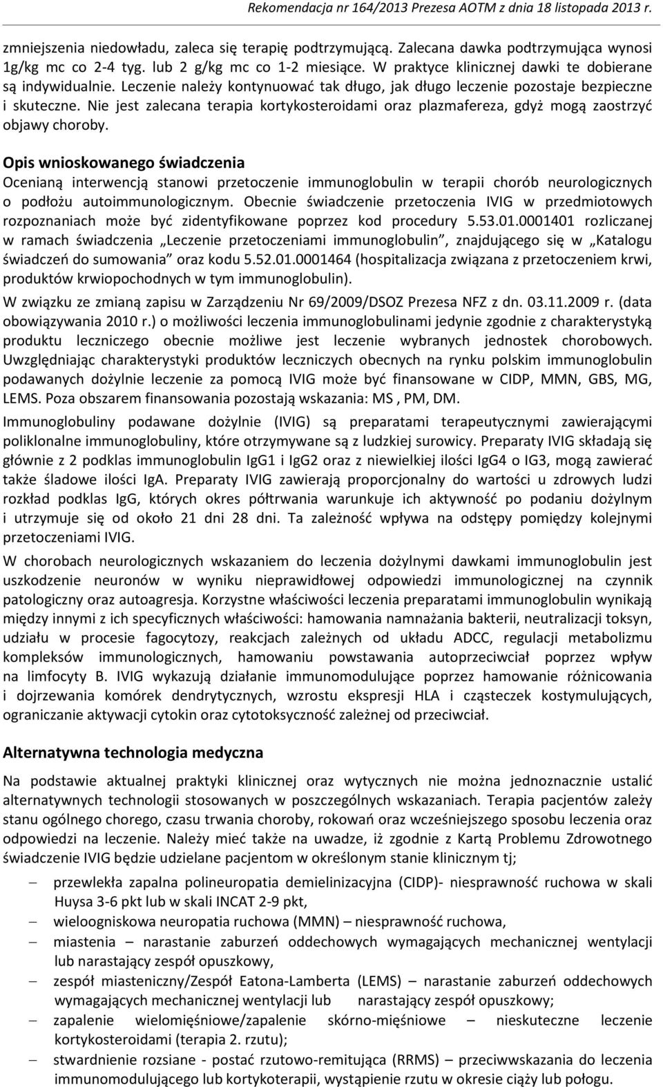 Nie jest zalecana terapia kortykosteroidami oraz plazmafereza, gdyż mogą zaostrzyć objawy choroby.