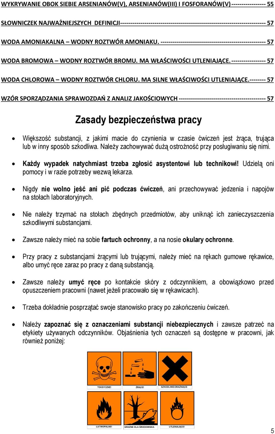 ---------------------------------------------------- 57 WODA BROMOWA WODNY ROZTWÓR BROMU. MA WŁAŚCIWOŚCI UTLENIAJĄCE. ----------------- 57 WODA CHLOROWA WODNY ROZTWÓR CHLORU.