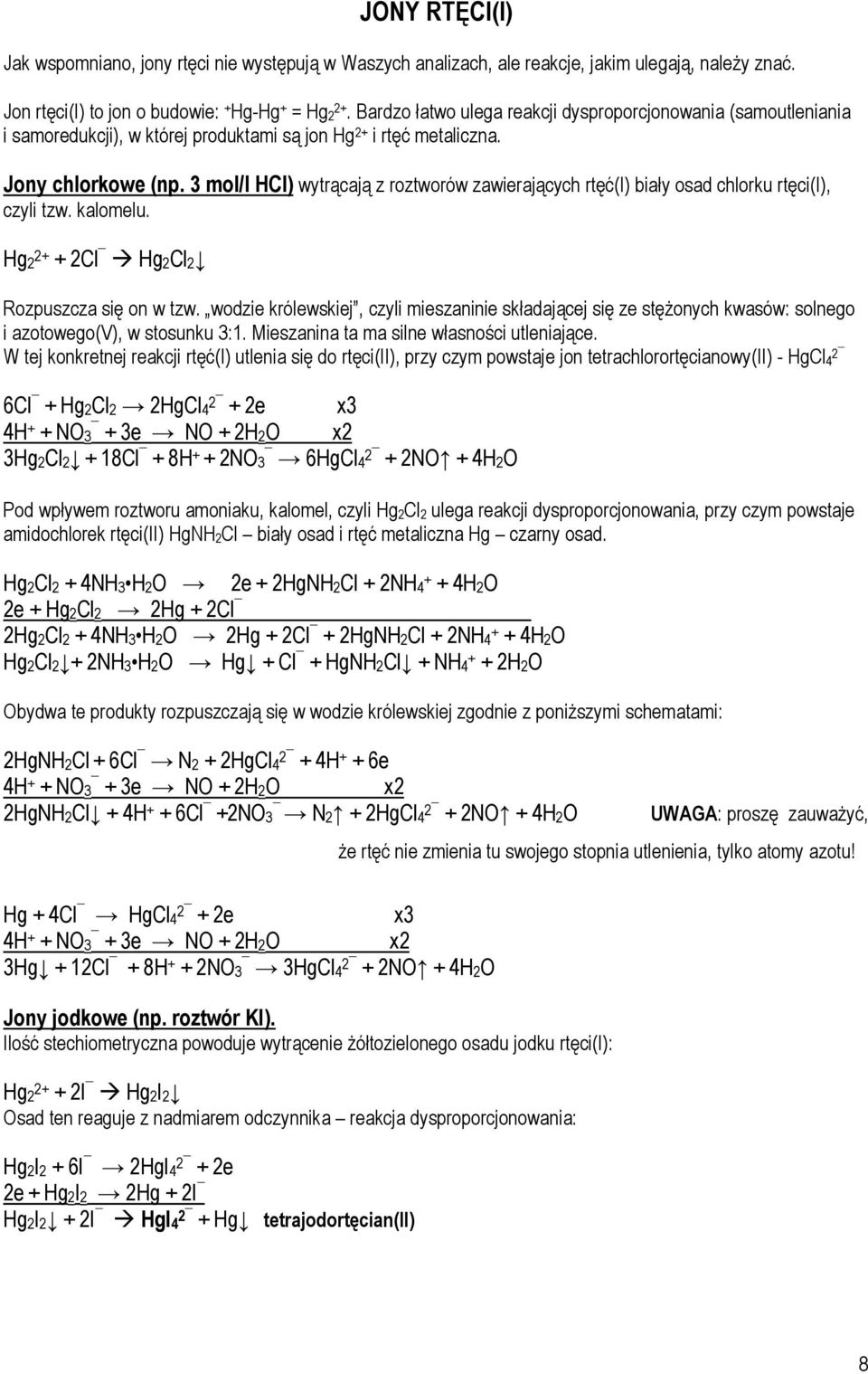3 mol/l HCl) wytrącają z roztworów zawierających rtęć(i) biały osad chlorku rtęci(i), czyli tzw. kalomelu. Hg2 2+ + 2Cl Hg2Cl2 Rozpuszcza się on w tzw.