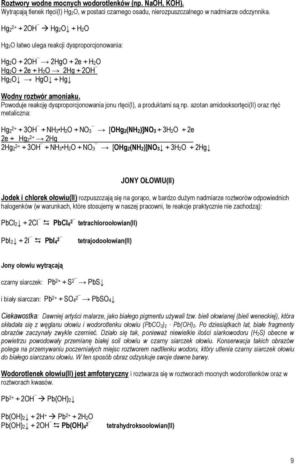 Powoduje reakcję dysproporcjonowania jonu rtęci(i), a produktami są np. azotan amidooksortęci(ii) oraz rtęć metaliczna: Hg2 2+ + 3OH + NH3 H2O + NO3 [OHg2(NH2)]NO3 + 3H2O + 2e 2e + Hg2 2+ 2Hg.