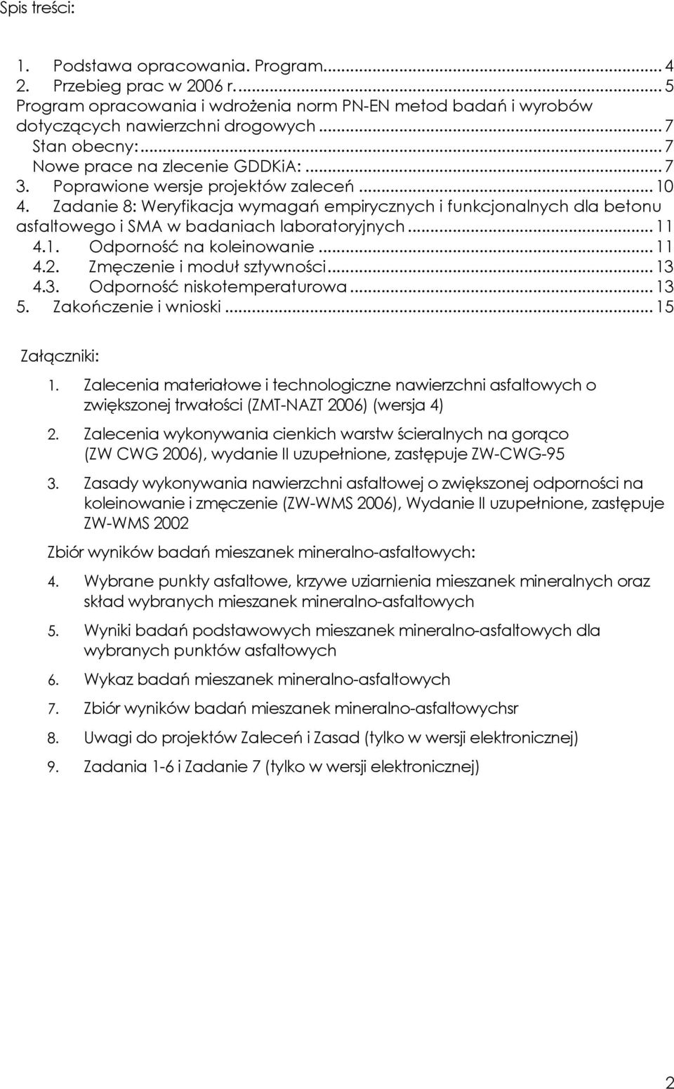 Zadanie 8: Weryfikacja wymagań empirycznych i funkcjonalnych dla betonu asfaltowego i SMA w badaniach laboratoryjnych... 11 4.1. Odporność na koleinowanie... 11 4.2. Zmęczenie i moduł sztywności.