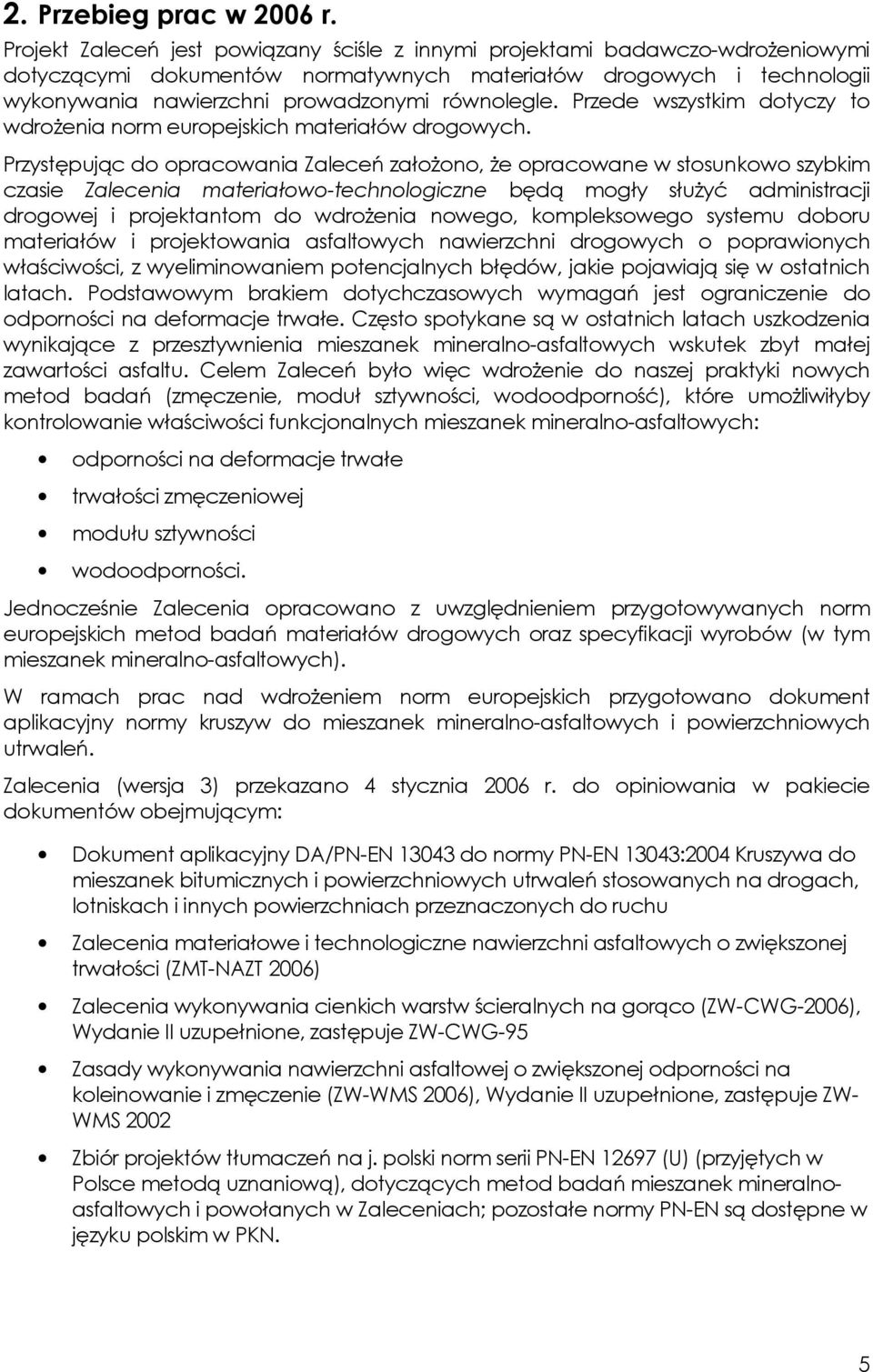 Przede wszystkim dotyczy to wdroŝenia norm europejskich materiałów drogowych.