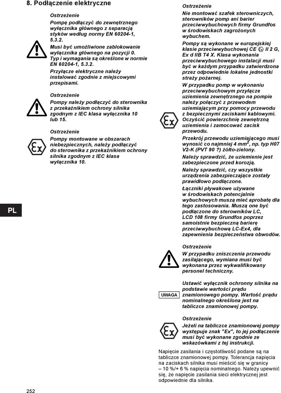 Pompy należy podłączyć do sterownika z przekaźnikiem ochrony silnika zgodnym z IEC klasa wyłącznika 10 lub 15.