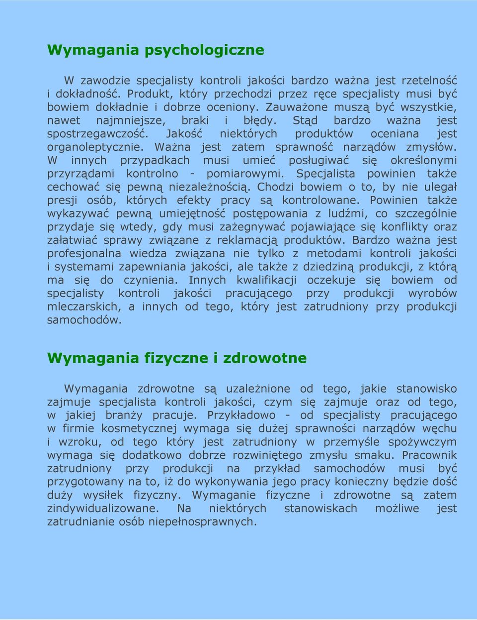 Jakość niektórych produktów oceniana jest organoleptycznie. WaŜna jest zatem sprawność narządów zmysłów. W innych przypadkach musi umieć posługiwać się określonymi przyrządami kontrolno - pomiarowymi.