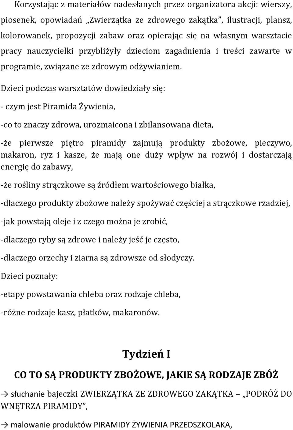 Dzieci podczas warsztatów dowiedziały się: - czym jest Piramida Żywienia, -co to znaczy zdrowa, urozmaicona i zbilansowana dieta, -że pierwsze piętro piramidy zajmują produkty zbożowe, pieczywo,