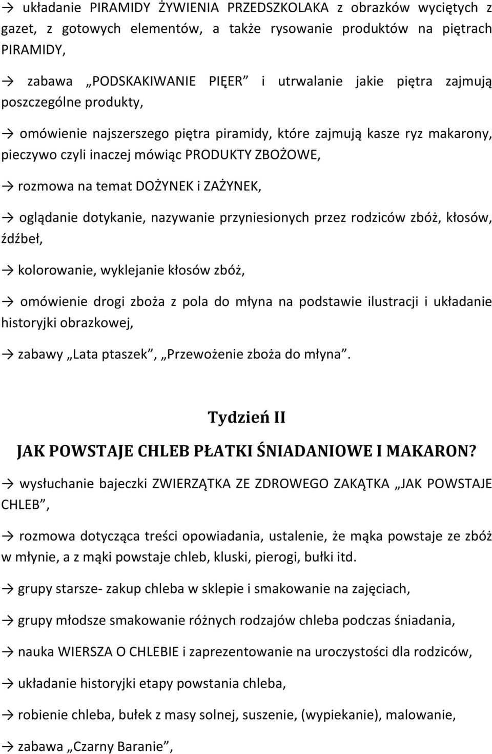 dotykanie, nazywanie przyniesionych przez rodziców zbóż, kłosów, źdźbeł, kolorowanie, wyklejanie kłosów zbóż, omówienie drogi zboża z pola do młyna na podstawie ilustracji i układanie historyjki