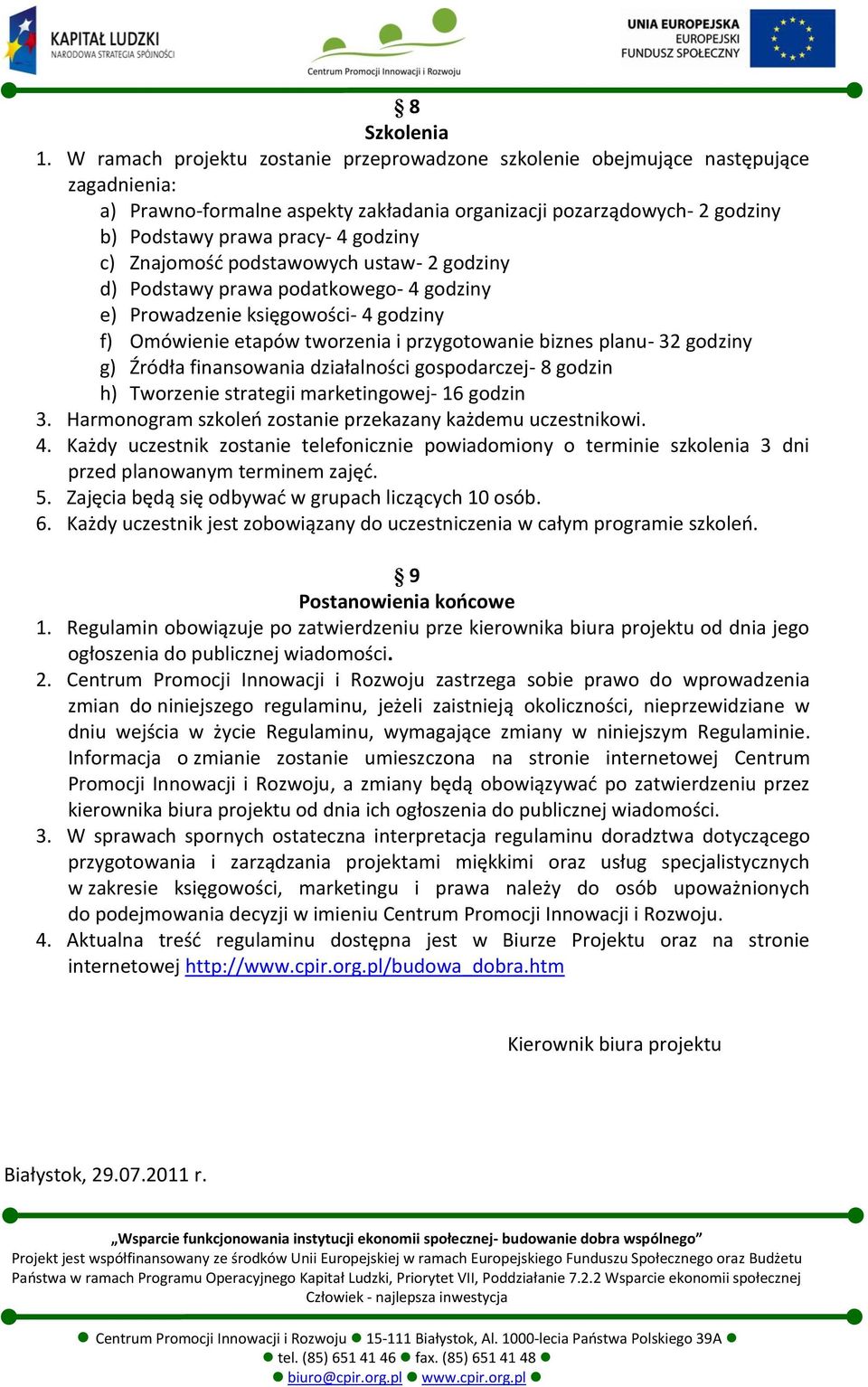 c) Znajomośd podstawowych ustaw- 2 godziny d) Podstawy prawa podatkowego- 4 godziny e) Prowadzenie księgowości- 4 godziny f) Omówienie etapów tworzenia i przygotowanie biznes planu- 32 godziny g)