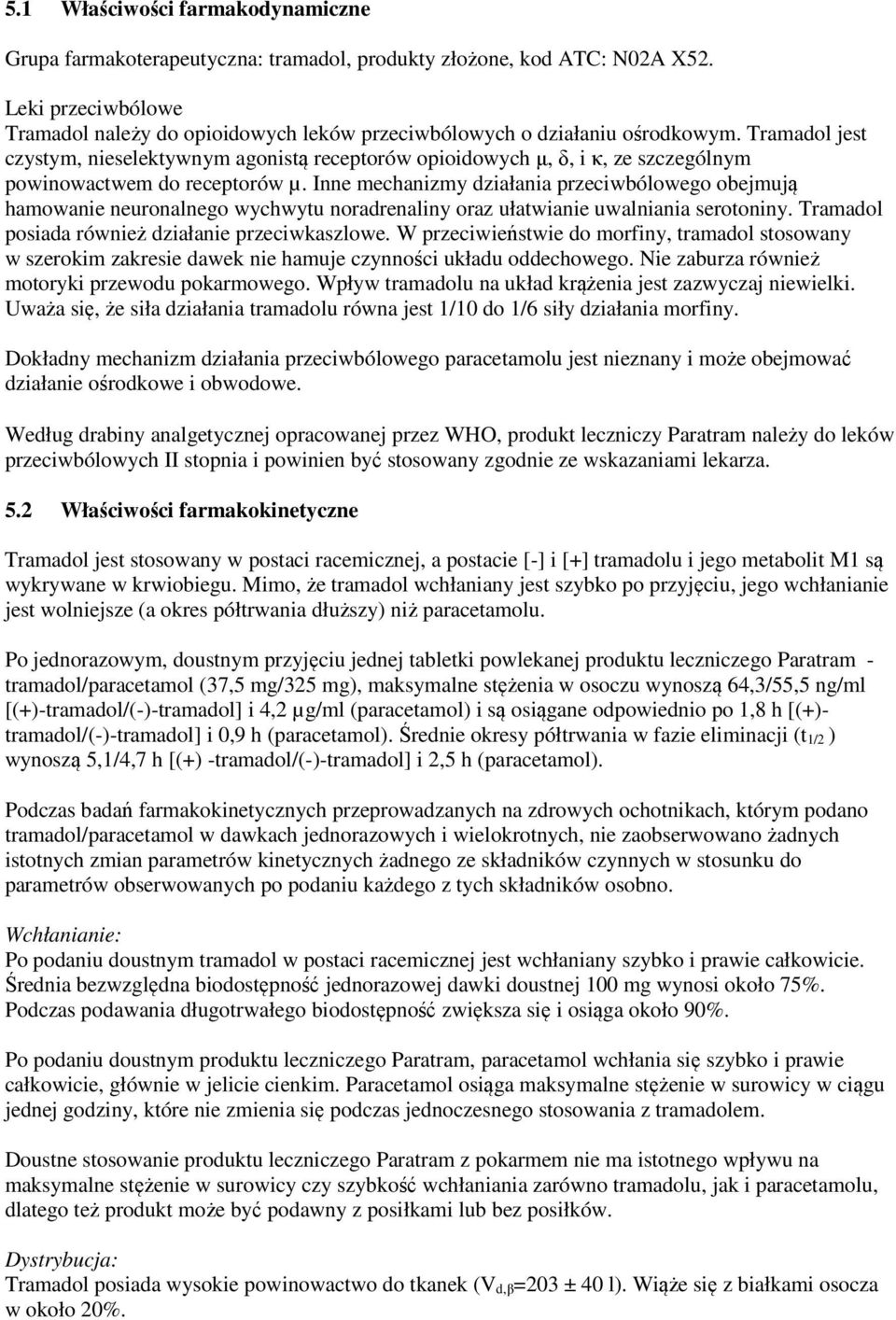 Tramadol jest czystym, nieselektywnym agonistą receptorów opioidowych µ, δ, i κ, ze szczególnym powinowactwem do receptorów µ.