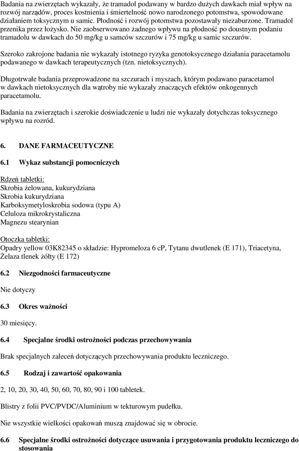 Nie zaobserwowano żadnego wpływu na płodność po doustnym podaniu tramadolu w dawkach do 50 mg/kg u samców szczurów i 75 mg/kg u samic szczurów.