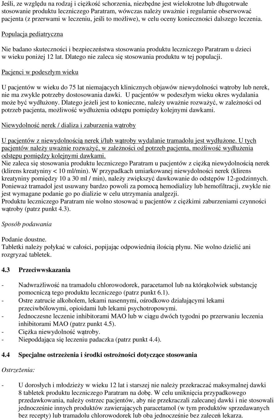 Populacja pediatryczna Nie badano skuteczności i bezpieczeństwa stosowania produktu leczniczego Paratram u dzieci w wieku poniżej 12 lat. Dlatego nie zaleca się stosowania produktu w tej populacji.