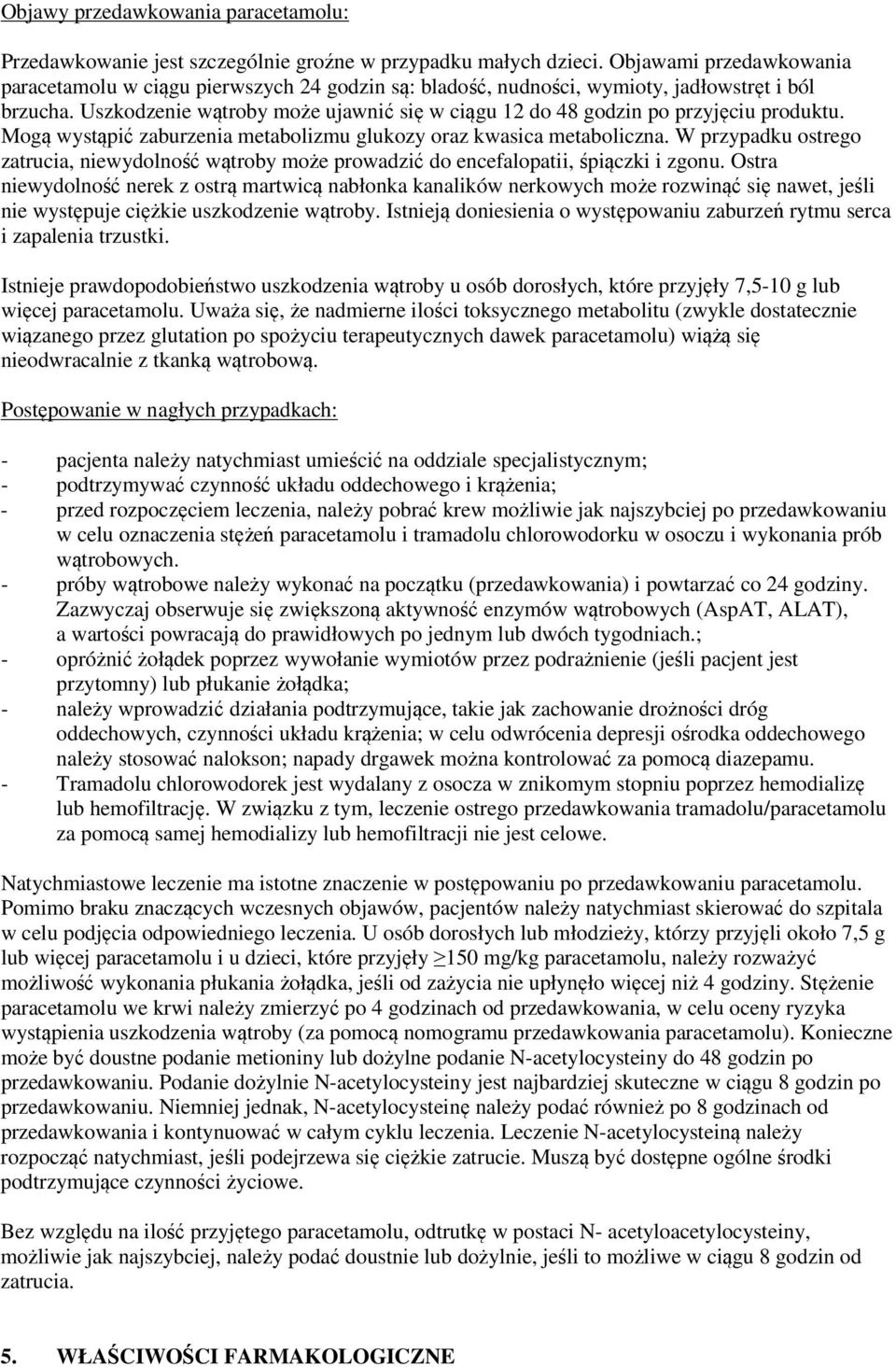Uszkodzenie wątroby może ujawnić się w ciągu 12 do 48 godzin po przyjęciu produktu. Mogą wystąpić zaburzenia metabolizmu glukozy oraz kwasica metaboliczna.