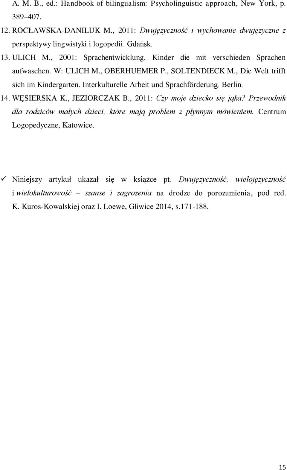 Interkulturelle Arbeit und Sprachfӧrderung. Berlin. 14. WĘSIERSKA K., JEZIORCZAK B., 2011: Czy moje dziecko się jąka? Przewodnik dla rodziców małych dzieci, które mają problem z płynnym mówieniem.