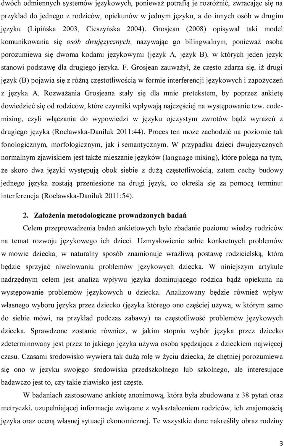 Grosjean (2008) opisywał taki model komunikowania się osób dwujęzycznych, nazywając go bilingwalnym, ponieważ osoba porozumiewa się dwoma kodami językowymi (język A, język B), w których jeden język