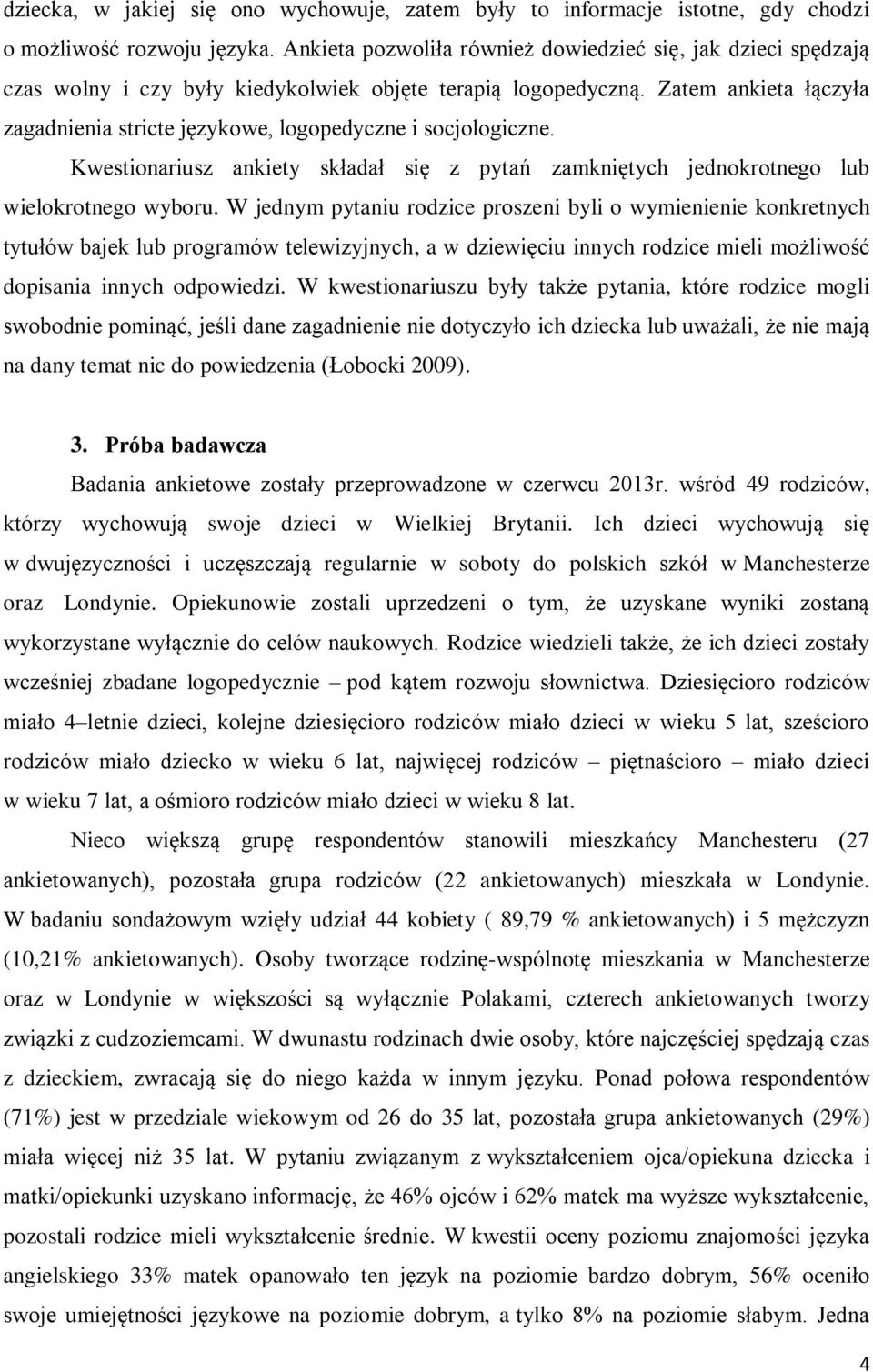 Zatem ankieta łączyła zagadnienia stricte językowe, logopedyczne i socjologiczne. Kwestionariusz ankiety składał się z pytań zamkniętych jednokrotnego lub wielokrotnego wyboru.
