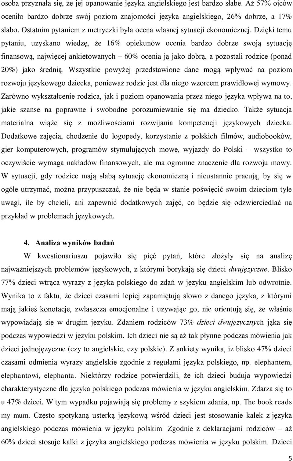 Dzięki temu pytaniu, uzyskano wiedzę, że 16% opiekunów ocenia bardzo dobrze swoją sytuację finansową, najwięcej ankietowanych 60% ocenia ją jako dobrą, a pozostali rodzice (ponad 20%) jako średnią.