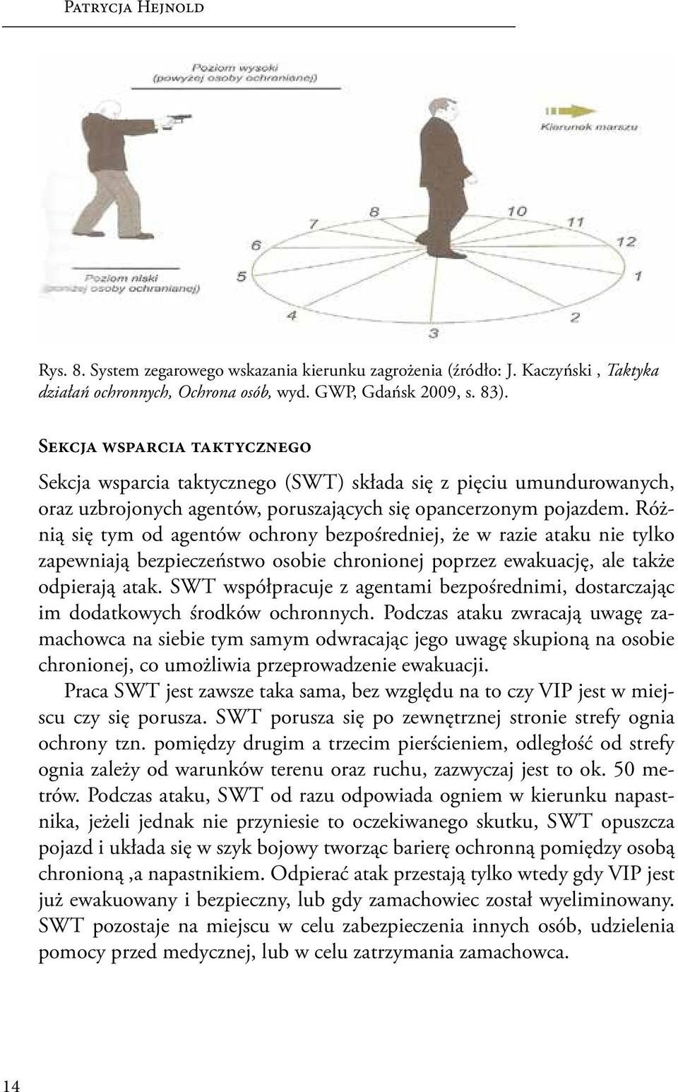 Różnią się tym od agentów ochrony bezpośredniej, że w razie ataku nie tylko zapewniają bezpieczeństwo osobie chronionej poprzez ewakuację, ale także odpierają atak.