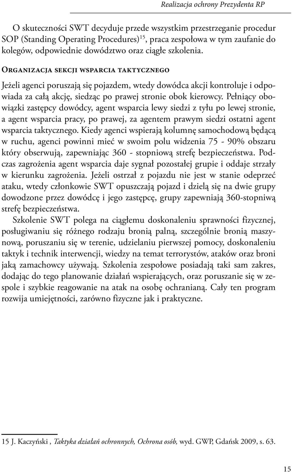 Organizacja sekcji wsparcia taktycznego Jeżeli agenci poruszają się pojazdem, wtedy dowódca akcji kontroluje i odpowiada za całą akcję, siedząc po prawej stronie obok kierowcy.
