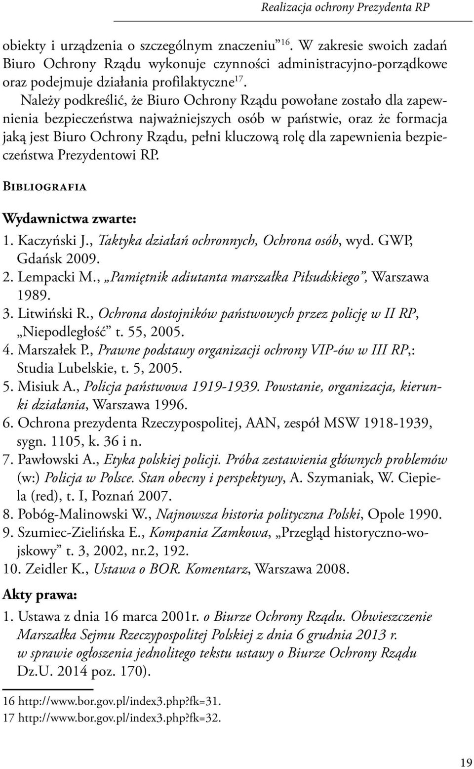 Należy podkreślić, że Biuro Ochrony Rządu powołane zostało dla zapewnienia bezpieczeństwa najważniejszych osób w państwie, oraz że formacja jaką jest Biuro Ochrony Rządu, pełni kluczową rolę dla