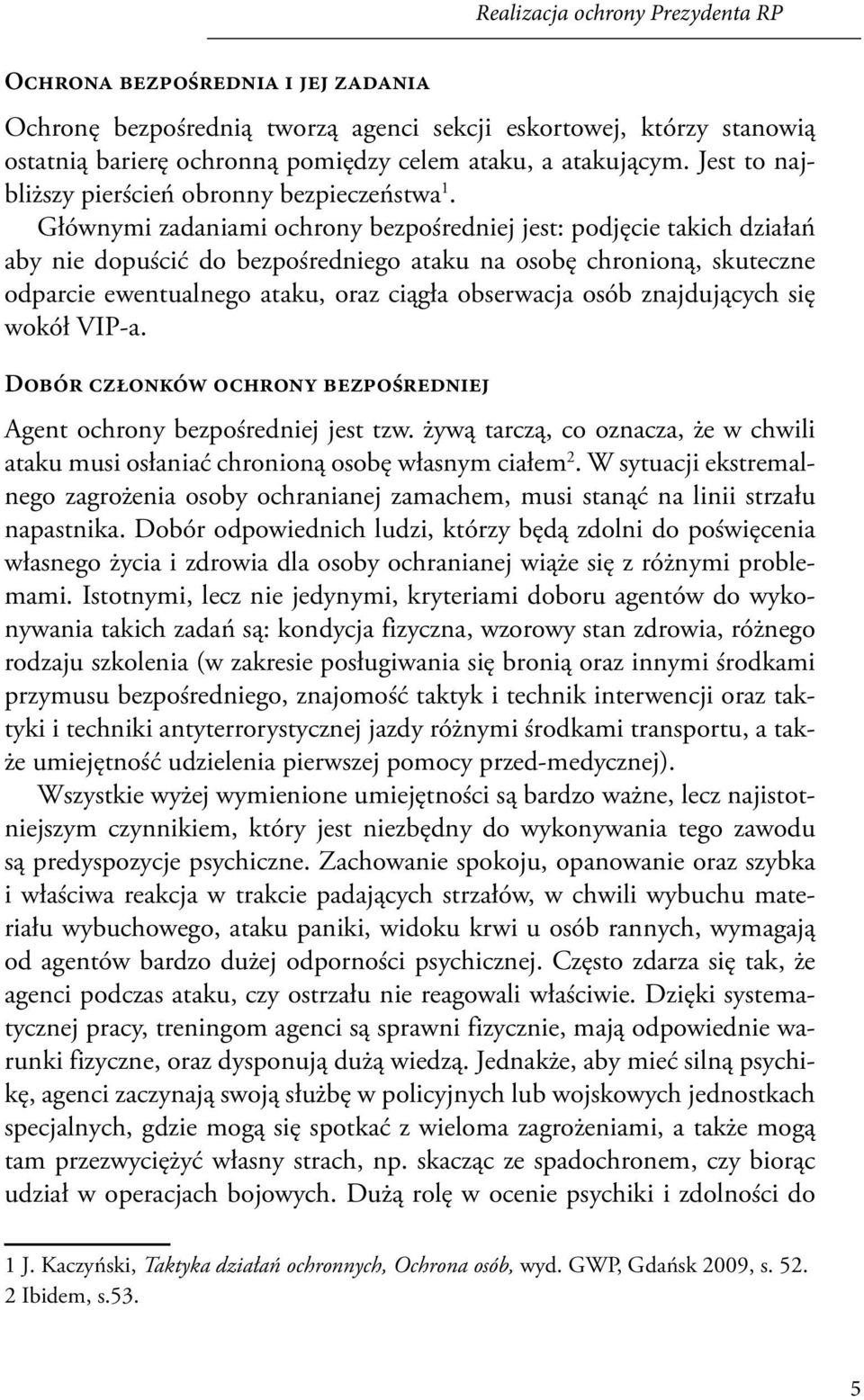 Głównymi zadaniami ochrony bezpośredniej jest: podjęcie takich działań aby nie dopuścić do bezpośredniego ataku na osobę chronioną, skuteczne odparcie ewentualnego ataku, oraz ciągła obserwacja osób