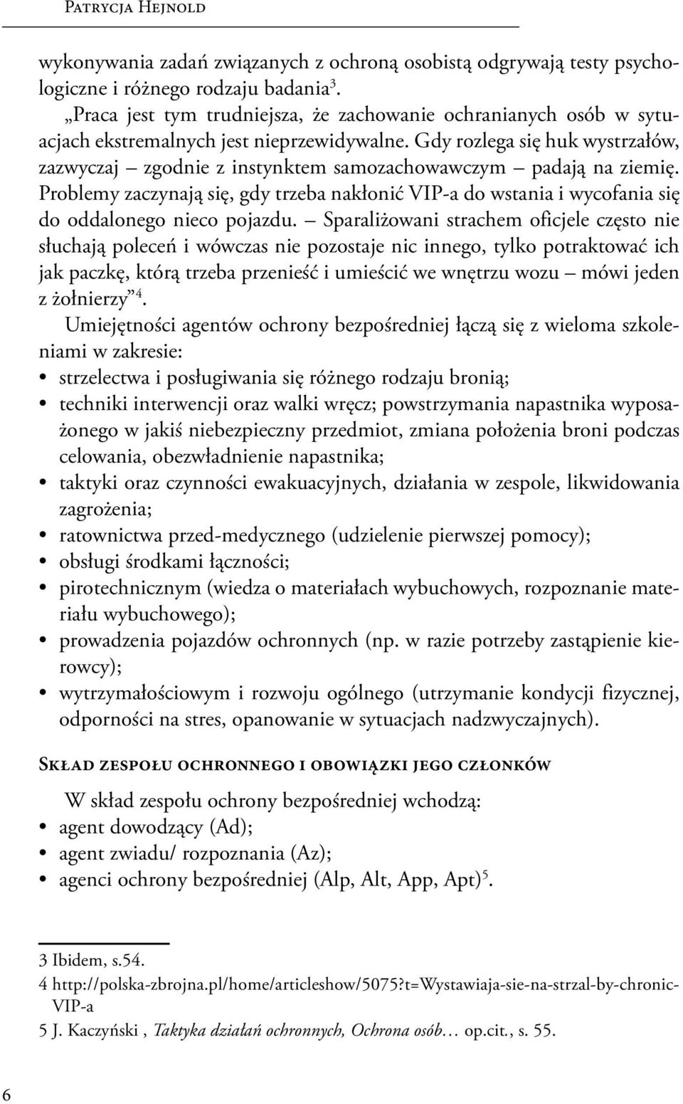 Gdy rozlega się huk wystrzałów, zazwyczaj zgodnie z instynktem samozachowawczym padają na ziemię.