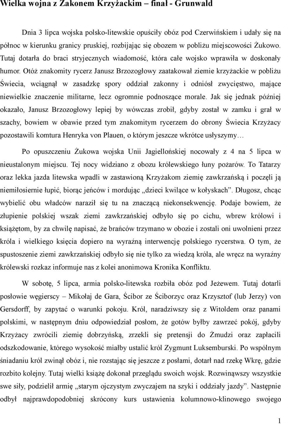 Otóż znakomity rycerz Janusz Brzozogłowy zaatakował ziemie krzyżackie w pobliżu Świecia, wciągnął w zasadzkę spory oddział zakonny i odniósł zwycięstwo, mające niewielkie znaczenie militarne, lecz