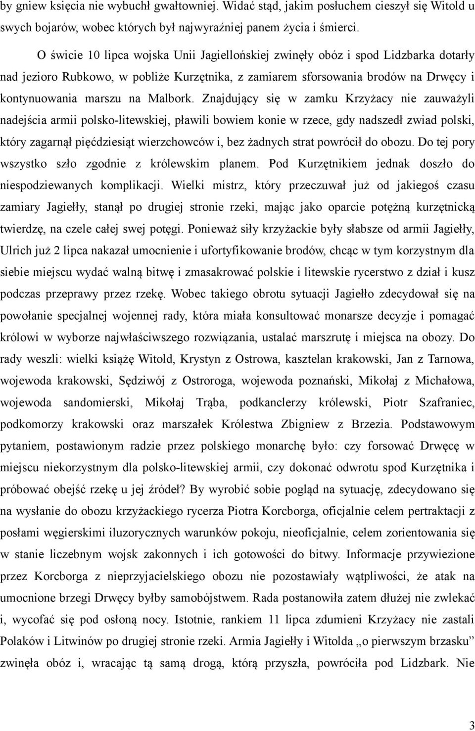 Znajdujący się w zamku Krzyżacy nie zauważyli nadejścia armii polsko-litewskiej, pławili bowiem konie w rzece, gdy nadszedł zwiad polski, który zagarnął pięćdziesiąt wierzchowców i, bez żadnych strat